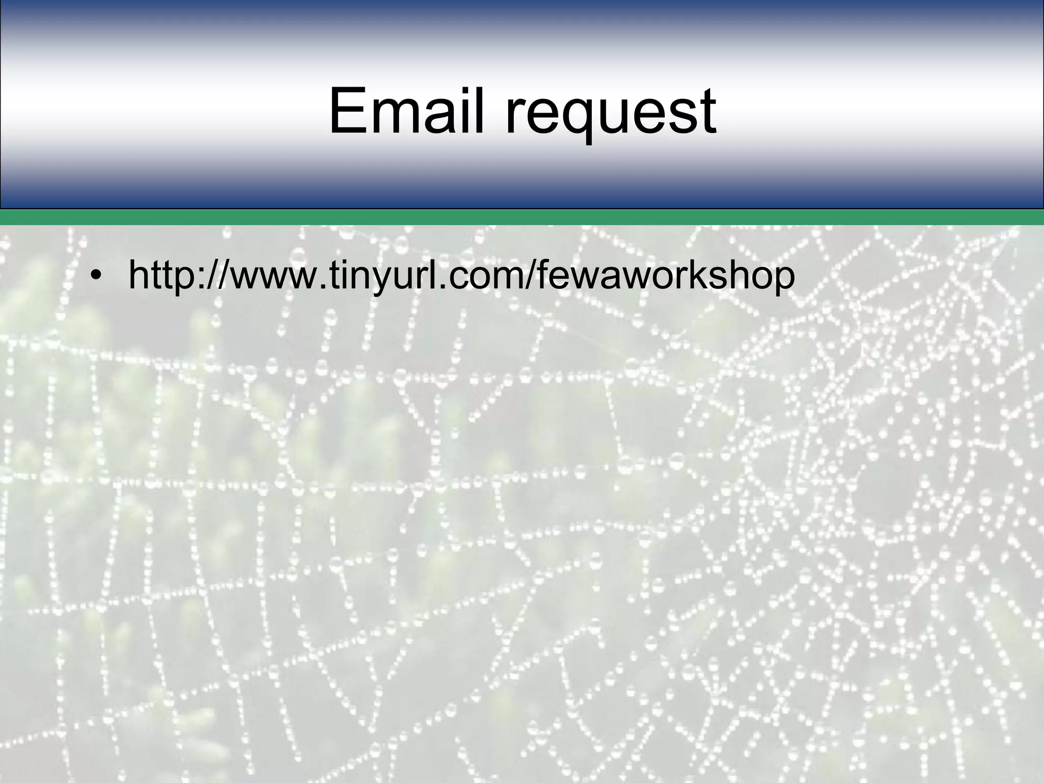 Email requesthttp://www.tinyurl.com/fewaworkshop