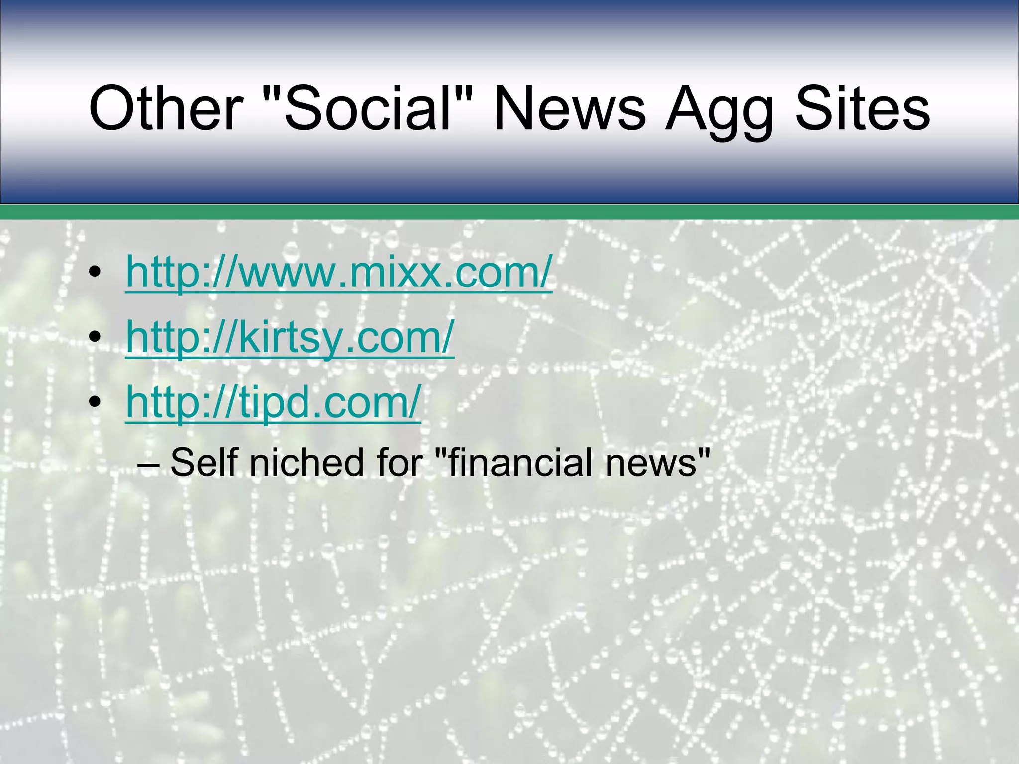 Other "Social" News Agg Siteshttp://www.mixx.com/http://kirtsy.com/http://tipd.com/Self niched for "financial news"