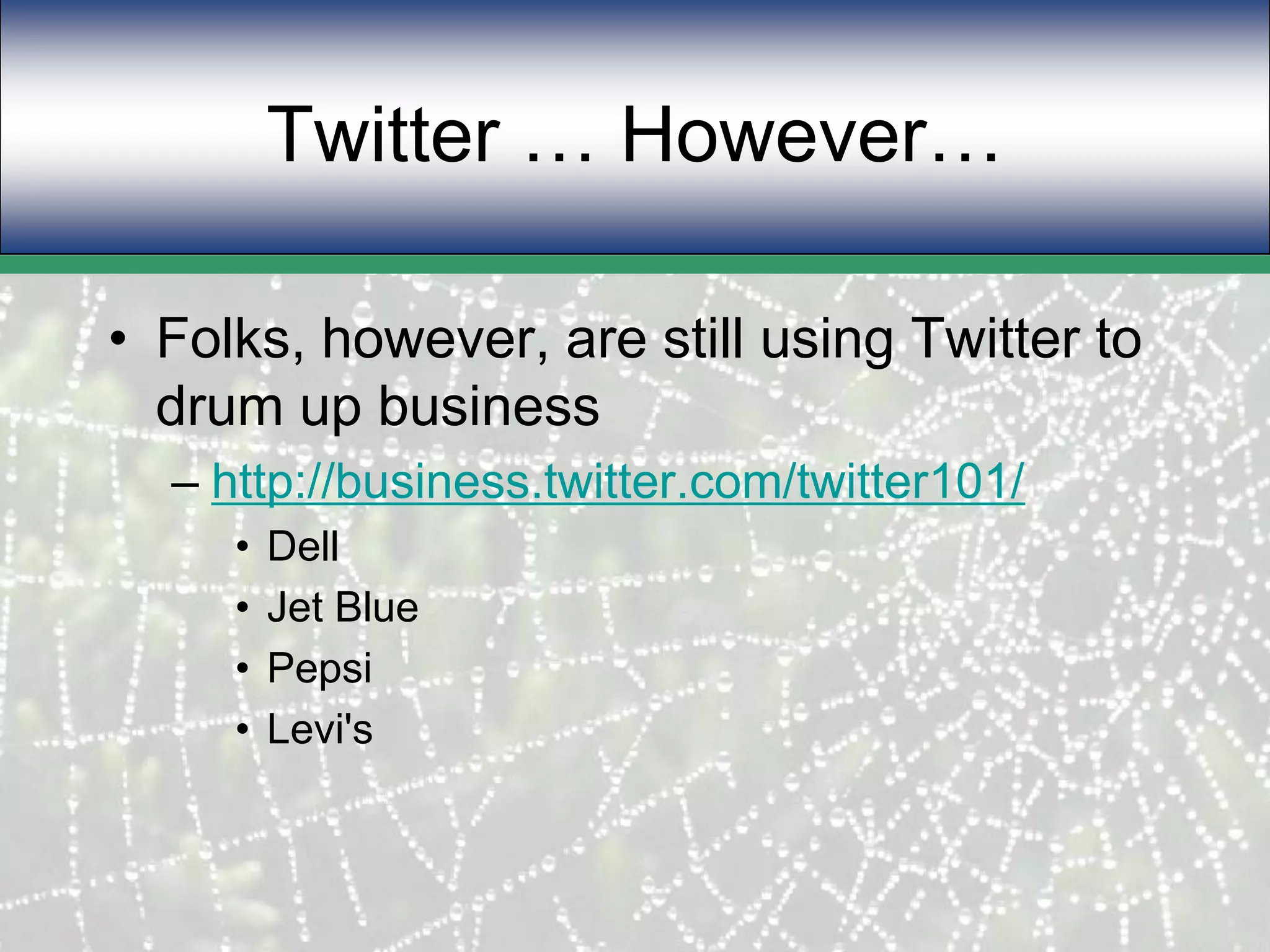 Twitter … However…Folks, however, are still using Twitter to drum up businesshttp://business.twitter.com/twitter101/DellJet BluePepsiLevi's