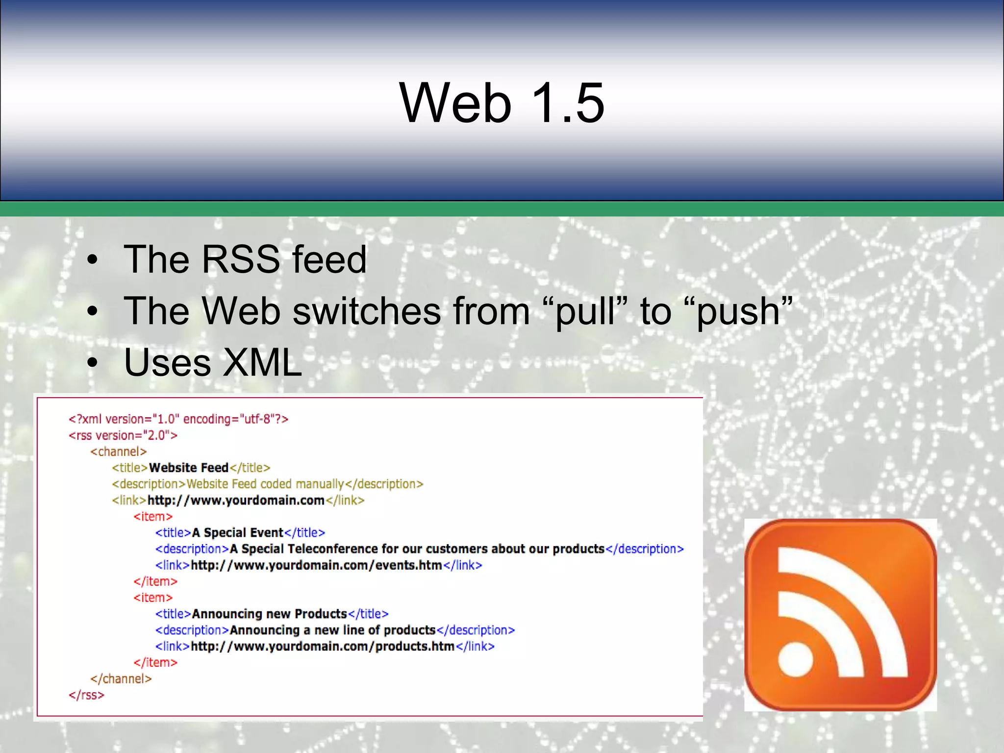 Web 1.5The RSS feedThe Web switches from “pull” to “push”Uses XML