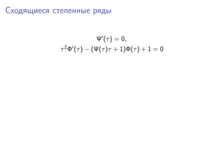 Сходящиеся степенные ряды


                           Ψ (τ ) = 0,
            τ 2Φ   (τ ) − (Ψ(τ )τ + 1)Φ(τ ) + 1 = 0
 