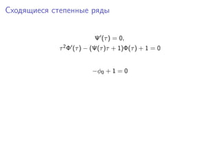 Сходящиеся степенные ряды


                           Ψ (τ ) = 0,
            τ 2Φ   (τ ) − (Ψ(τ )τ + 1)Φ(τ ) + 1 = 0


                          −φ0 + 1 = 0
 