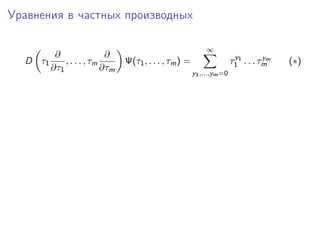 Уравнения в частных производных

                                                           ∞
        ∂                ∂                                             y          y
  D τ1     , . . . , τm       Ψ(τ1 , . . . , τm ) =                   τ1 1 . . . τmm   (∗)
       ∂τ1              ∂τm
                                                      y1 ,...,ym =0
 