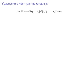 Уравнения в частных производных

          a ∈ M ⇐⇒ ∃x2 . . . xm {D(a, x2 , . . . , xm ) = 0}
 