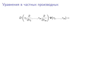 Уравнения в частных производных

                 ∂                ∂
         D τ1       , . . . , τm       Ψ(τ1 , . . . , τm ) =
                ∂τ1              ∂τm
 