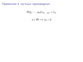 Уравнения в частных производных

               D(y1 , . . . , ym )ψy1 ,...,ym = φy1


                     a ∈ M =⇒ φa = 0
 