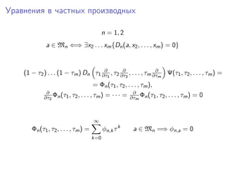 Уравнения в частных производных

                                            n = 1, 2
             a ∈ Mn ⇐⇒ ∃x2 . . . xm {Dn (a, x2 , . . . , xm ) = 0}


                                     ∂        ∂                ∂
    (1 − τ2 ) . . . (1 − τm ) Dn τ1 ∂τ1 , τ2 ∂τ2 , . . . , τm ∂τm Ψ(τ1 , τ2 , . . . , τm ) =
                                      = Φn (τ1 , τ2 , . . . , τm ),
             ∂                                           ∂
            ∂τ2 Φn (τ1 , τ2 , . . . , τm )   = ··· =    ∂τm Φn (τ1 , τ2 , . . . , τm )   =0


                                      ∞
       Φn (τ1 , τ2 , . . . , τm ) =         φn,k τ k     a ∈ Mn =⇒ φn,a = 0
                                      k=0
 
