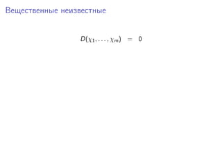 Вещественные неизвестные


                 D(χ1 , . . . , χm ) = 0
 