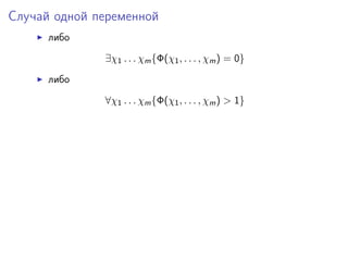 Случай одной переменной
      либо

              ∃χ1 . . . χm {Φ(χ1 , . . . , χm ) = 0}

      либо

              ∀χ1 . . . χm {Φ(χ1 , . . . , χm ) > 1}
 