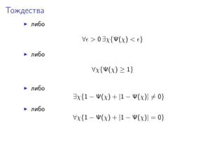 Тождества
     либо

              ∀ > 0 ∃χ{Ψ(χ) < }

     либо

                 ∀χ{Ψ(χ) ≥ 1}

     либо
            ∃χ{1 − Ψ(χ) + |1 − Ψ(χ)| = 0}
     либо
            ∀χ{1 − Ψ(χ) + |1 − Ψ(χ)| = 0}
 
