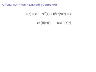 Снова полиномиальные уравнения

            Π (τ ) = 0       Φ (τ ) + Π2 (τ )Φ(τ ) = 0


                         sin Π(τ )τ      cos Π(τ )τ
 
