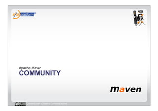 Apache Maven
COMMUNITY



   Licensed under a Creative Commons license
 