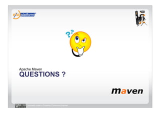 Apache Maven
QUESTIONS ?



   Licensed under a Creative Commons license
 