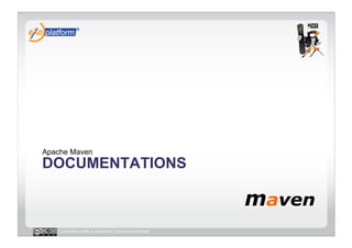Apache Maven
DOCUMENTATIONS



   Licensed under a Creative Commons license
 