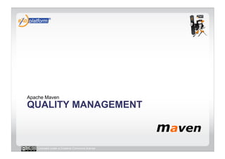 Apache Maven
QUALITY MANAGEMENT



   Licensed under a Creative Commons license
 
