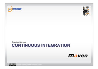 Apache Maven
CONTINUOUS INTEGRATION



   Licensed under a Creative Commons license
 