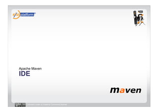 Apache Maven
IDE



   Licensed under a Creative Commons license
 