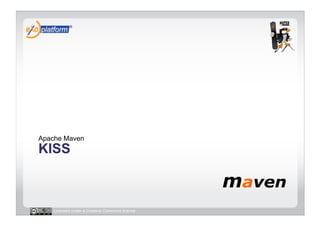 Apache Maven
KISS



   Licensed under a Creative Commons license
 