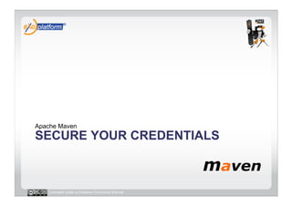 Apache Maven
SECURE YOUR CREDENTIALS



   Licensed under a Creative Commons license
 