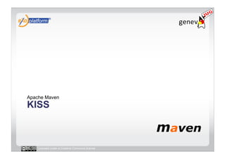 Apache Maven
KISS



   Licensed under a Creative Commons license
 