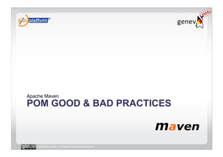 Apache Maven
POM GOOD & BAD PRACTICES



   Licensed under a Creative Commons license
 