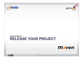 Apache Maven
RELEASE YOUR PROJECT



   Licensed under a Creative Commons license
 