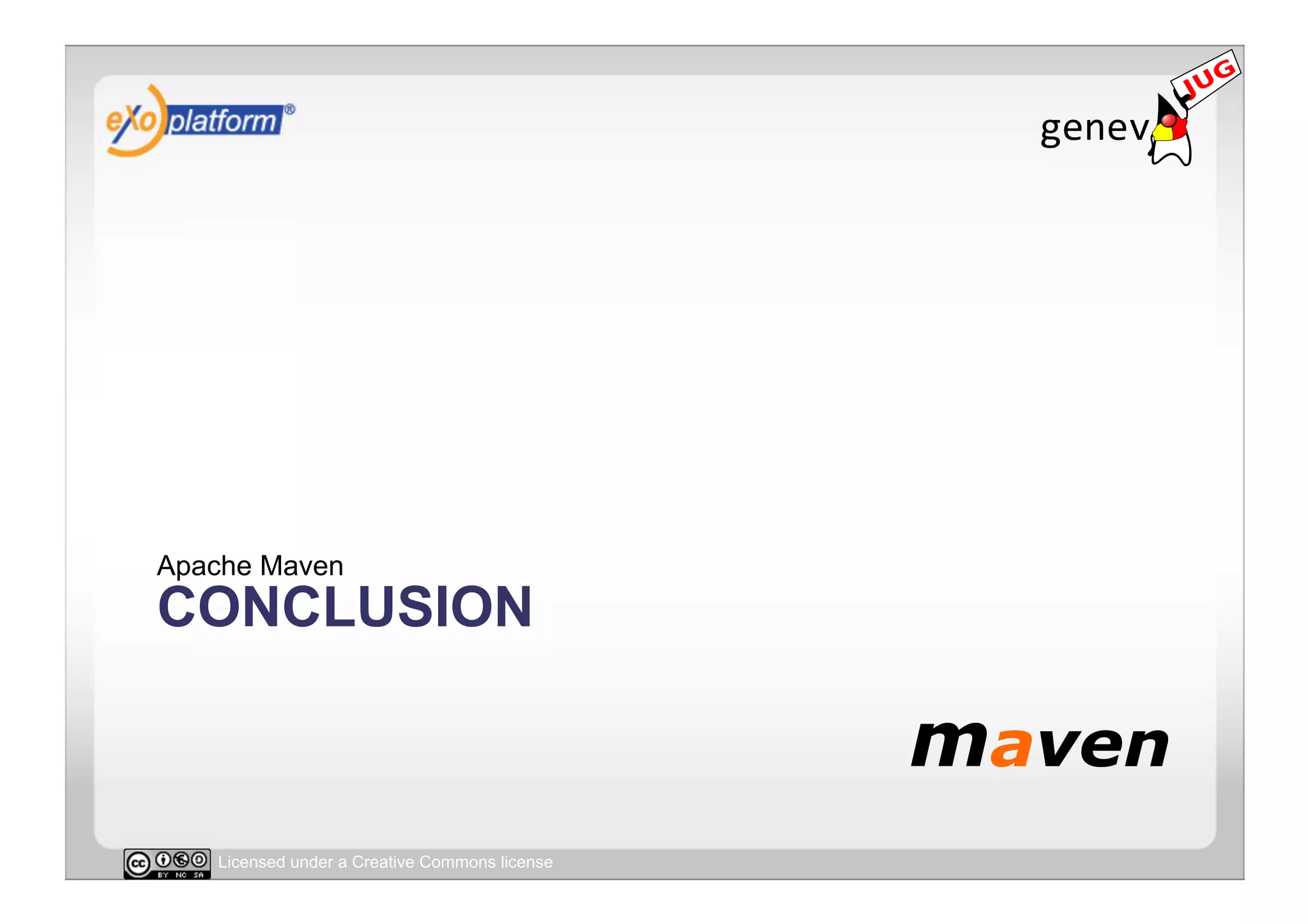Apache Maven
CONCLUSION



   Licensed under a Creative Commons license
 
