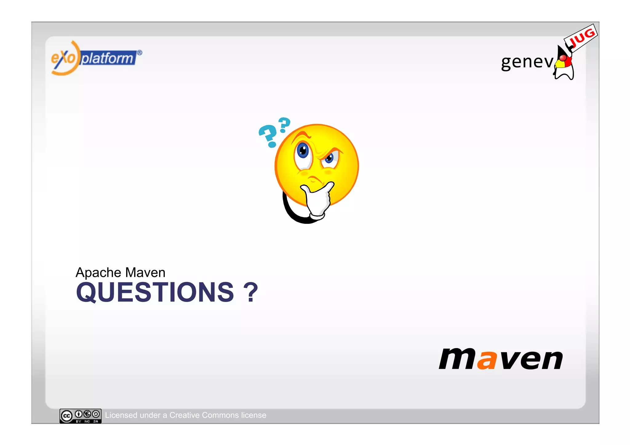 Apache Maven
QUESTIONS ?



   Licensed under a Creative Commons license
 