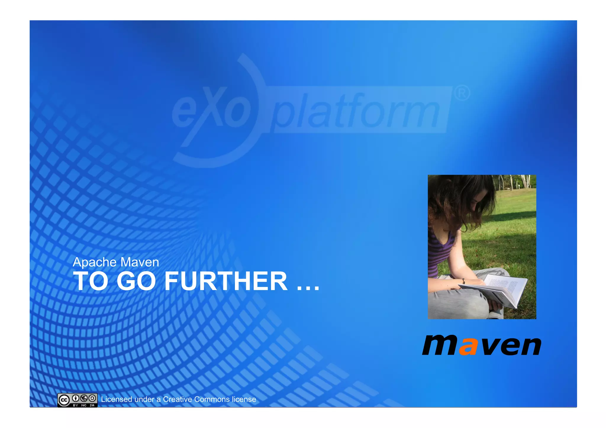 Apache Maven
TO GO FURTHER …



   Licensed under a Creative Commons license
 