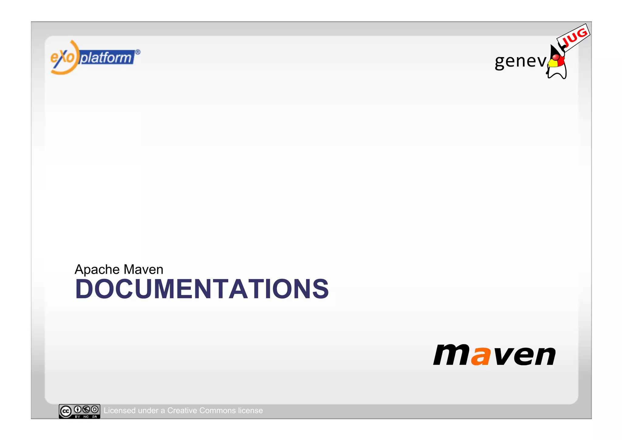 Apache Maven
DOCUMENTATIONS



   Licensed under a Creative Commons license
 