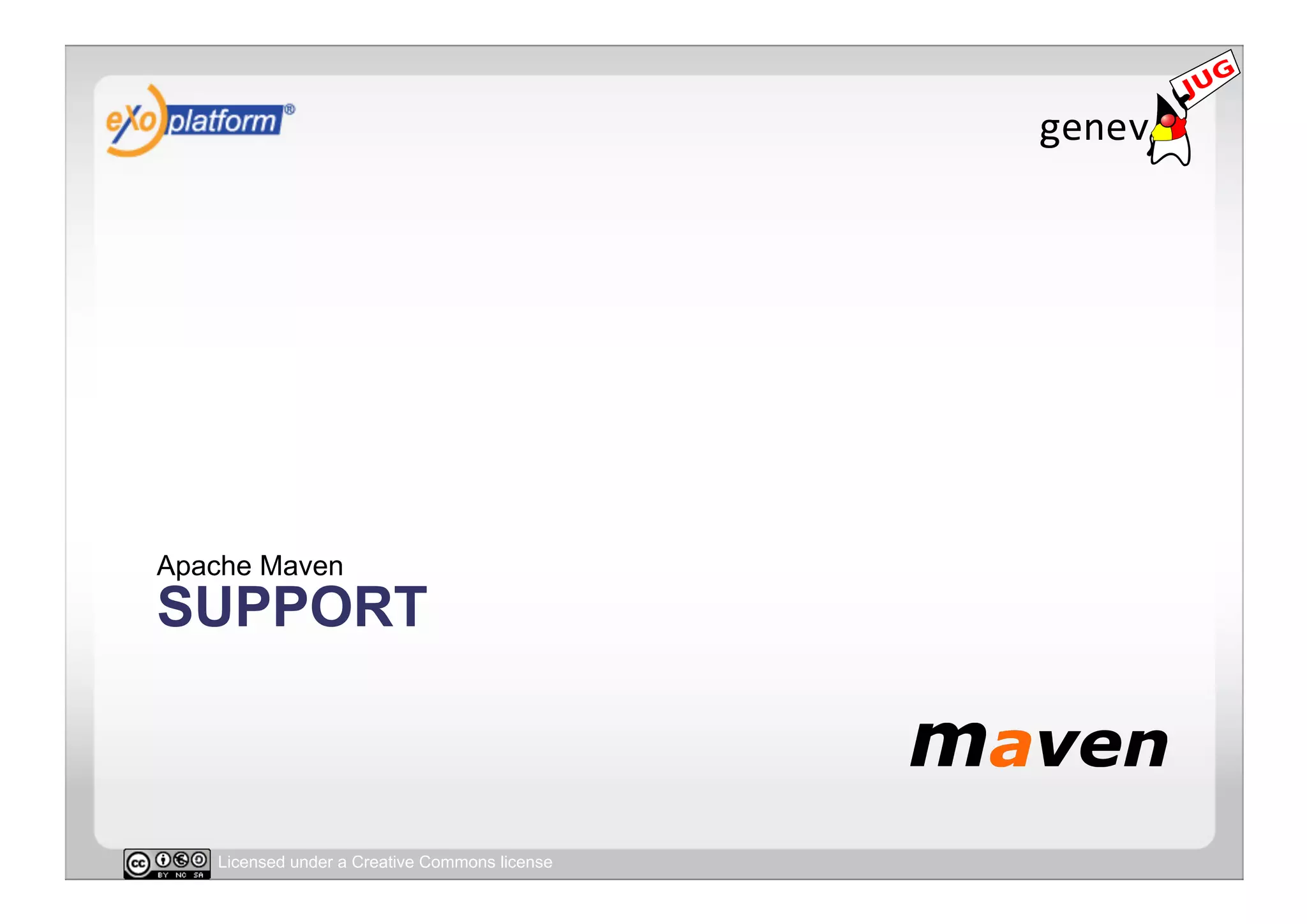 Apache Maven
SUPPORT



   Licensed under a Creative Commons license
 