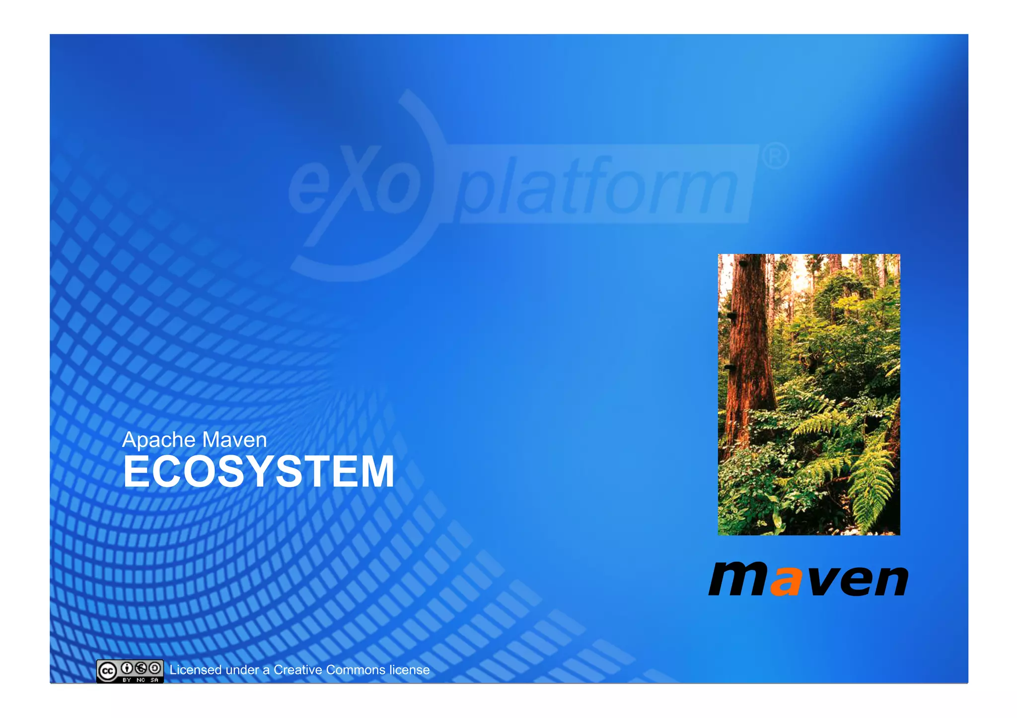 Apache Maven
ECOSYSTEM



   Licensed under a Creative Commons license
 