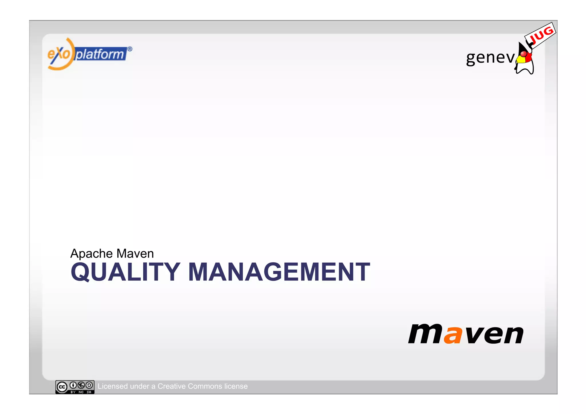 Apache Maven
QUALITY MANAGEMENT



   Licensed under a Creative Commons license
 