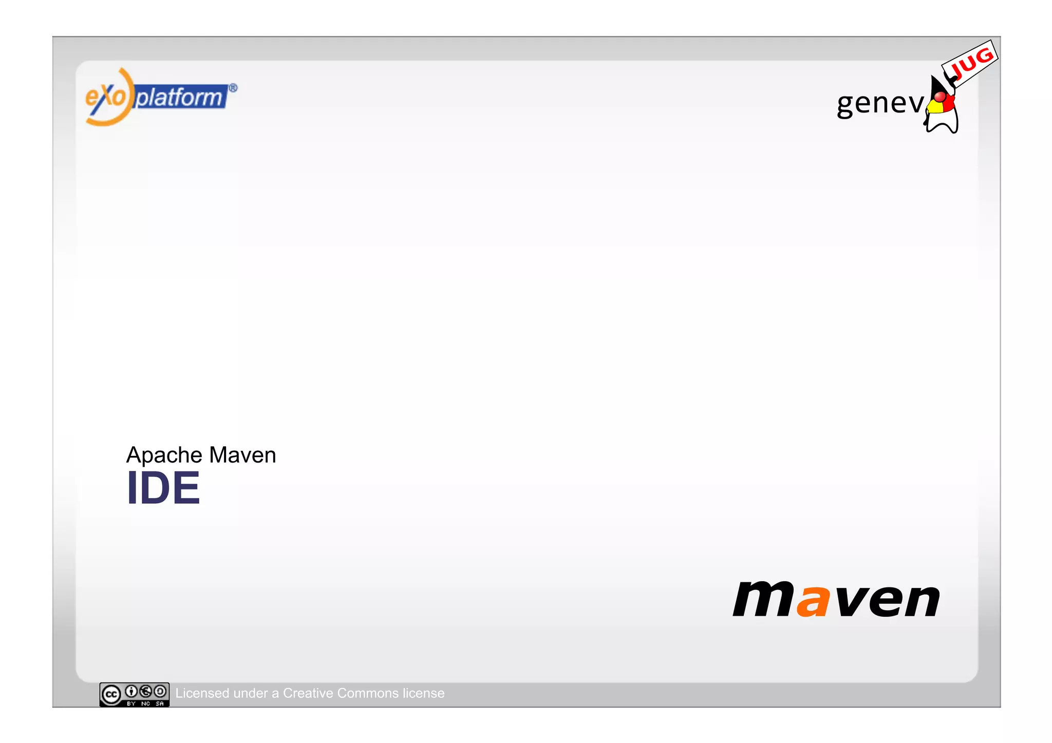Apache Maven
IDE



   Licensed under a Creative Commons license
 