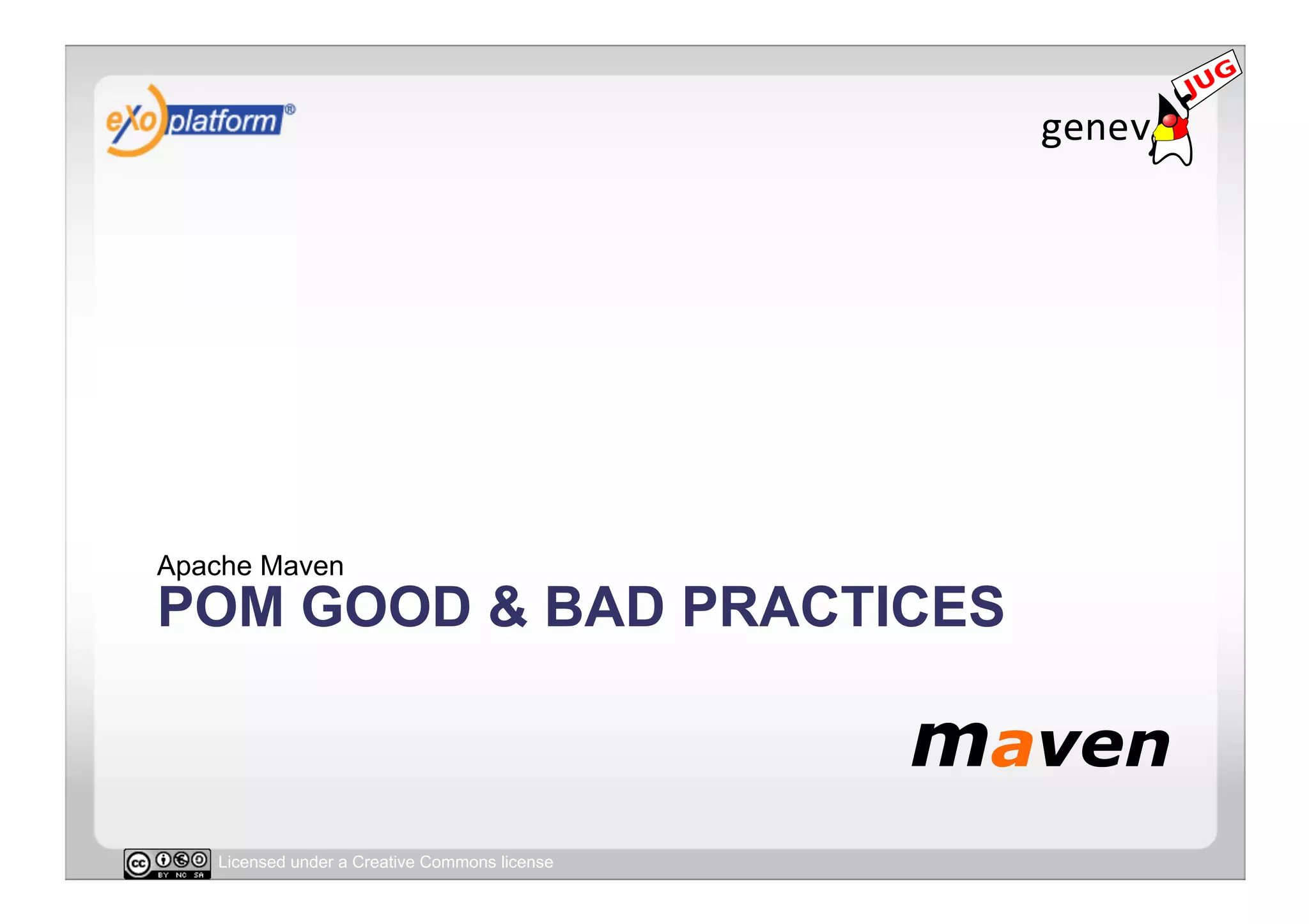 Apache Maven
POM GOOD & BAD PRACTICES



   Licensed under a Creative Commons license
 
