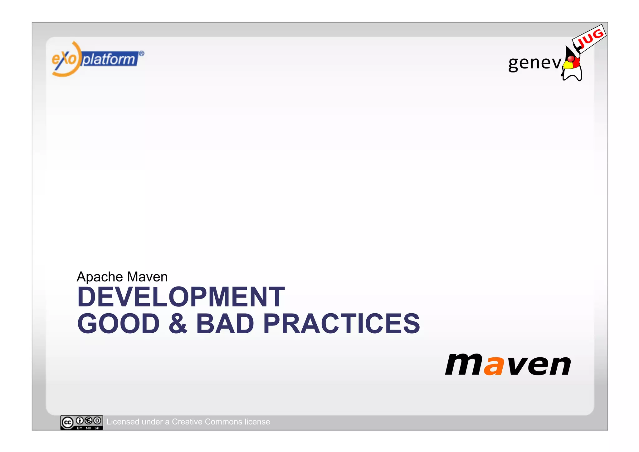 Apache Maven
DEVELOPMENT
GOOD & BAD PRACTICES


   Licensed under a Creative Commons license
 