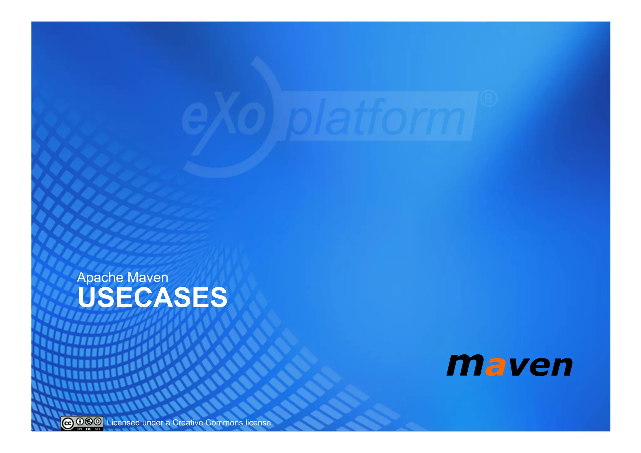 Apache Maven
USECASES



   Licensed under a Creative Commons license
 