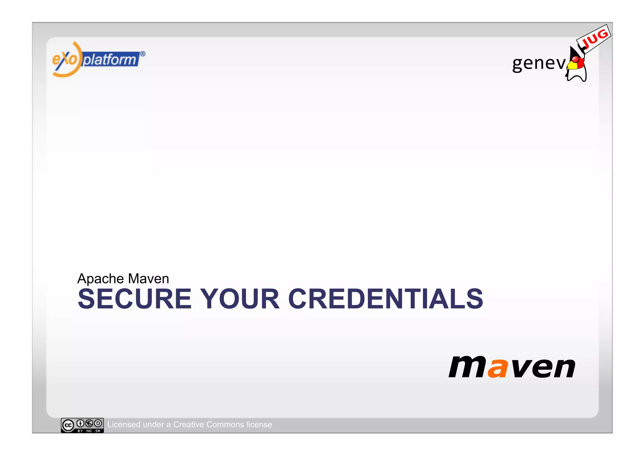 Apache Maven
SECURE YOUR CREDENTIALS



   Licensed under a Creative Commons license
 