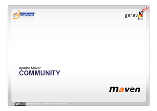 Apache Maven
COMMUNITY



   Licensed under a Creative Commons license
 