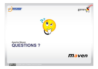 Apache Maven
QUESTIONS ?



   Licensed under a Creative Commons license
 