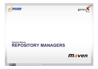 Apache Maven
REPOSITORY MANAGERS



   Licensed under a Creative Commons license
 