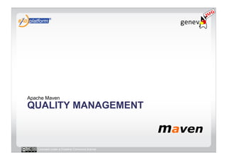 Apache Maven
QUALITY MANAGEMENT



   Licensed under a Creative Commons license
 