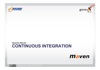 Apache Maven
CONTINUOUS INTEGRATION



   Licensed under a Creative Commons license
 