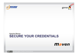 Apache Maven
SECURE YOUR CREDENTIALS



   Licensed under a Creative Commons license
 