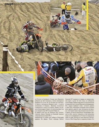 на России по Супермото. За два часа Иванютин
добрался до 22-й позиции, а затем неожиданно
вырвался на 13-ю! Но за 40 минут до клетчато-
го флага у  мотоцикла оборвало цепь – в  шести
километрах от  бивуака… Времени починиться
и вернуться в гонку не осталось. Может ли уте-
шить Александра тот факт, что клетчатый флаг так
и не увидели еще 300 гонщиков? Вряд ли.
В  первой сотне все  же оказался наш соотече-
ственник: Денис Яковлев на  Kawasaki проехал
створ финишных ворот 89-м.
Невероятную по своей сути победу в Enduropale
одержал Ив Дюдон. Пилот команды Batinor
Kawasaki №1 вырвался в лидеры на предпослед-
нем круге и  узнал об  этом лишь из  сообщения
на пит-борде.Первыепаруминут,в плотномкольце
из журналистови членовФранцузскойфедерации,
Ив с  трудом подбирал слова… усталость давала
о себе знать. Некоторым гонщикам лишь усилием
воли удалось довести свои мотоциклы до фини-
ша–онипадаличерезпаруметровпослеклетчато-
го флага, не могли отдышаться. Когда Дюдон при-
шел в себя, «упасть» пришлось и ему: решением
жюри, его оштрафовали на 15 минут за нарушение
норм по шуму. Золотом за шум пришлось распла-
титься и Жан-Клоду Муссе, шедшему вторым. Его
100 моторевю 03/91/ 2010
спортspecial
 