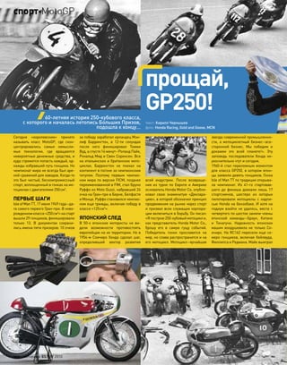 Сегодня «королевским» принято
называть класс MotoGP, где скон-
центрировались самые немысли-
мые технологии, где вращаются
невероятные денежные средства, и
куда стремится попасть каждый, од-
нажды избравший путь гонщика. Но
чемпионат мира не всегда был аре-
ной сражений для заводов. Когда-то
это был чистый, бескомпромиссный
спорт, воплощенный в гонках на мо-
тоциклах с двигателями 250см3
.
ПЕРВЫЕ ШАГИ
IsleofManTT,17июня1949года–да-
та самого первого Гран-при. В ново-
рожденном классе «250см3
» на старт
вышли 29 гонщиков, финишировали
только 13. В документах сохрани-
лись имена пяти призеров: 10 очков
за победу заработал ирландец Мэн-
лиф Баррингтон, в 12-ти секундах
после него финишировал Томми
Вуд, а спустя 14 минут–Роланд Пайк,
Рональд Мид и Свен Соренсен. Все
на итальянских и британских мото-
циклах. Баррингтон не поехал на
континент в погоне за чемпионским
титулом. Поэтому первым чемпио-
ном мира по версии FICM, позднее
переименованной в FIM, стал Бруно
Руффо из Moto Guzzi, набравший 24
очка на Гран-при в Берне, Белфасте
и Монце. Руффо становился чемпио-
ном еще трижды, включая победу в
классе «125см3
».
ЯПОНСКИЙ СЛЕД
В 50-х японские мотористы не ви-
дели возможности противостоять
европейцам на их территории. Но в
1954-м Соичиро Хонда сделал шаг,
определивший вектор развития
всей индустрии. После возвраще-
ния из турне по Европе и Америке
основатель Honda Motor Co. опубли-
ковал свою знаменитую «Деклара-
цию», в которой обозначил принцип
продвижения на рынке через спорт
и призвал всех служащих корпора-
ции включиться в борьбу. Он писал:
«Я построю250-кубовыймотоцикли,
как представитель Honda Motor Co.,
брошу его в самую гущу событий.
Победитель гонки прославится на
мир, но слава распространится и на
его мотоцикл. Мотоцикл–ярчайшая
звезда современной промышленно-
сти, а мотоциклетный бизнес–все-
сторонний бизнес. Мы победим и
докажем это всей планете!». Эту
заповедь последователи Хонда не-
укоснительно чтут и сегодня.
1960-й стал переломным моментом
для класса GP250, в котором япон-
цы заявили девять гонщиков. Гонка
Isle of Man TT по традиции открыва-
ла чемпионат. Из 41-го стартовав-
шего до финиша доехали лишь 17
спортсменов, шестеро из которых
пилотировали мотоциклы с надпи-
сью Honda на бензобаке. И хотя на
подиум взойти не удалось, места с
четвертого по шестое заняли члены
японской команды–Браун, Китано
и Тинагучи. Надежность японских
машин воодушевила не только Со-
ичиро. На RC162 пересели еще се-
меро гонщиков, включая Хейлвуда,
Филлипса и Редмана. Майк выиграл
прощай,
GP250!
текст: Кирилл Чернышев
фото: Honda Racing, Gold and Goose, MCN
60-летняя история 250-кубового класса,
с которого и началась летопись Больших Призов,
подошла к концу…
102 моторевю 03/91/ 2010
спортMotoGP
 