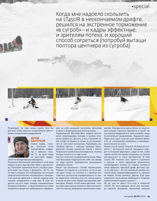 Резюмирую: так тоже можно ездить. Хотя  бы
для того, чтобы мужчины почувствовали себя ге-
роями-покорителями квадроциклов.
ЮРИЙ
БАНЧУКОВ
Скучно живем, госпо-
да, сплошные тесты
компьютерных клавиа-
тур и  офисных стуль-
ев! То  ли дело–заезд
на  кроссовом квадро-
цикле по обледеневшему картодрому…
Осознание бесконечной креативности этой идеи
пришло в день мероприятия прямо с раннего ут-
ра. Показания термометра были способны охла-
дить даже пыл Ромео к  Джульетте: –22 ºС–это
не просто холодно! Это температура, при которой
среднестатистический мотожурналист накрыва-
ется десятью одеялами и, приняв ударную дозу
коньяка, отправляется в  мир грез. В  этом чу-
десном сне есть море, пальмы, очаровательные
блондинки в бикини… и гарантированно нет таких
неприятных вещей как необходимость зарабаты-
вать на  хлеб насущный «выносом» организма
из дома в непригодные для жизни условия…
Редакционный Mercedes-Benz модели Sprinter
занял непримиримую позицию и  наотрез отка-
зался заводиться. Дескать, у них в Германии та-
кой погоды не бывает, и потому он не понимает,
чего от него хотят эти русские. Переубедить ав-
томобиль удалось с  помощью проводов прику-
ривателя, часовых шаманских плясок и  малого
Петровского загиба в вольном пересказе, поэтому
опоздал я всего-то на пару часов…
Сам тест получился на удивление веселым. Мощ-
ный кроссовый квадроцикл вел себя, как корова
на  льду–коллеги периодически разражались
здоровым смехом.
Нашел три возможных способа перемещения.
Первый–это медленно и печально, почти не тро-
гая курок «газа», ты степенно и с чувством соб-
ственного достоинства передвигаешься по  тре-
ку. Недостатки способа в том, что скучно ездить,
а после сессии очень обидно выслушивать ком-
ментарии. Второй способ самый веселый: «газ»
до упора и дальше как получится. Веселье заклю-
чается в заносах, разворотах и длительных сколь-
жениях. Периодически едешь боком, но чаще за-
дом наперед. Тормозить приходится в сугроб, так
как тормоза квадроцикла в таких условиях–вещь
исключительно декоративная. Ощущений море.
Недостаток один–львиная доля времени убива-
ется на «полицейские развороты» и выковыри-
вание техники из снега.
Третий способ самый сложный. На большой ско-
рости, с  постоянным заносом проходишь пово-
рот по внешней траектории, следя за тем, чтобы
задние колеса все время находились на кромке
расчищенного от  снега пространства. В  этом
случае ATV получает хоть какое-то  сцепление
с  трассой, а  пилот–эфемерную возможность
контролировать технику. Со  стороны смотрится
очень эффектно: красивый дрифт, фонтаны сне-
га из-под колес… Но при малейшей ошибке этот
способ резко переквалифицируется из  третьего
во  второй. Только улетаешь дальше. Еще  один
недостаток–высочайшие требования к кондиции
пилота (помните одеяло, коньяк?..).
Ах, да, чуть не  забыл! Есть еще  и  четвертый
способ. На  отсутствующее место для  пассажи-
ра сажается блондинка. Увеличение нагрузки
Когда мне надоело скользить
на LT450R в нескончаемом дрифте,
решился на экстренное торможение
«в сугроб»–и кадры эффектные,
и зрителям потеха, и хороший
способ согреться (попробуй вытащи
полтора центнера из сугроба)
моторевю 03/91/ 2010 75
special
 