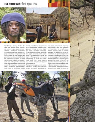 Чем  ближе к  столице Замбии Лу-
саке, тем  больше было призна-
ков жизни: люди, деревни, поли-
цейские… Последние отличались
от  танзанийских не  в  лучшую сто-
рону–сказывался нетуристический
статус страны. К  тому времени мы
уж и забыли, что въехали в Замбию
без  страховки–ну ничего, об  этом
нам напомнил первый же полицей-
ский пост. «Иншуранс?»–спросила
Вову приятная дама в полицейской
форме. Он попытался исковеркать
свой и  так весьма кривой англий-
ский, тихо, но  настойчиво требуя
пустить нас в Лусаку. «Бумаги? У вас
есть какие-нибудь бумаги?»–про-
должала пытать нас мэм. «Луса-
ка, плиз»,–настаивал Владимир.
Я уж подумала, что у нас проблемы,
как  вдруг женщина устало вздох-
нула и  резюмировала: «Итак, вы
едете в Лусаку, и у вас нет никаких
документов… ну что ж, ок!»–и мах-
нула рукой. Но  с  этого момента
мы поняли, что  дальше придется
«прорываться».
Полицейские кордоны стали встре-
чаться все чаще и  чаще. Несколь-
ко раз мы просто проезжали ми-
мо, когда полицейский поднимал
руку–делали вид, что  отвечаем
на  приветствие и  по-горбачевски
махали ручками, даже не  притор-
маживая. Но на одном из постов по-
лицейский так громко и агрессивно
требовал остановиться, что я все-та-
кисъехалас дороги.Тут жеподбежал
второй служащий с клочком бумаги
в  руках. На  вопрос «Что  это?» он
указал на покосившийся домик, ко-
торый и был полицейским участком.
«Должны платить»,–ответил он.
После долгих препирательств вы-
яснилось, что  перед постом, к  ко-
86 моторевю 03/91/ 2010
на колесахбез границ
 