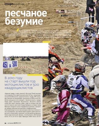 «Куда вас сударь, к черту, занесло?» Да, мсье! Покой нам явно
не по карману. Это в туристический сезон Ле Туке–олицетворе-
ние респектабельности, курортной жизни, гольфа, SPA-проце-
дур, прогулок на электрокарах, пансионов по €300 за ночь (за-
метьте, женщина в счет не входит)… Зимой вся власть–народу!
Народ давно присмотрел бесконечные, абсолютно ровные
пляжи для своих странных забав, глядя на которые еще раз
хочется спросить про покой. Каждый февраль на северо-запад
Франции стекаются тысячи передвижных домиков с прицепа-
ми, доверху набитыми мотоциклами и квадроциклами.
Enduropaleвходитв числотрехвсемирноизвестныхпляжныхго-
нок«на умирание»,гдеглавнаязадачакаждого,дажесамогоиз-
вестного и талантливого чемпиона–хотя бы доехать до финиша.
Своего рода маленький «Дакар», способ доказать себе (прежде
всего), что ты на что-то годен. Французы любят песок, они на-
песчаное
безумие текст и фото: Кирилл Чернышев
Enduropale Le Touquet–слова, знакомые многим, особенно «Ле
Туке»–гламурный курорт на берегу Атлантического океана с дивными
многокилометровыми пляжами и дюнами белого песка. На один уикенд городок
превращается в пчелиный улей, где главные действующие лица–не парижские
буржуа, а кроссмены со всего континента
В 2010 году
на старт вышли 1139
мотоциклистов и 500
квадроциклистов
94 моторевю 03/91/ 2010
спортspecial
 