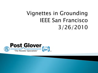 Vignettes in Grounding
IEEE San Francisco
3/26/2010
 